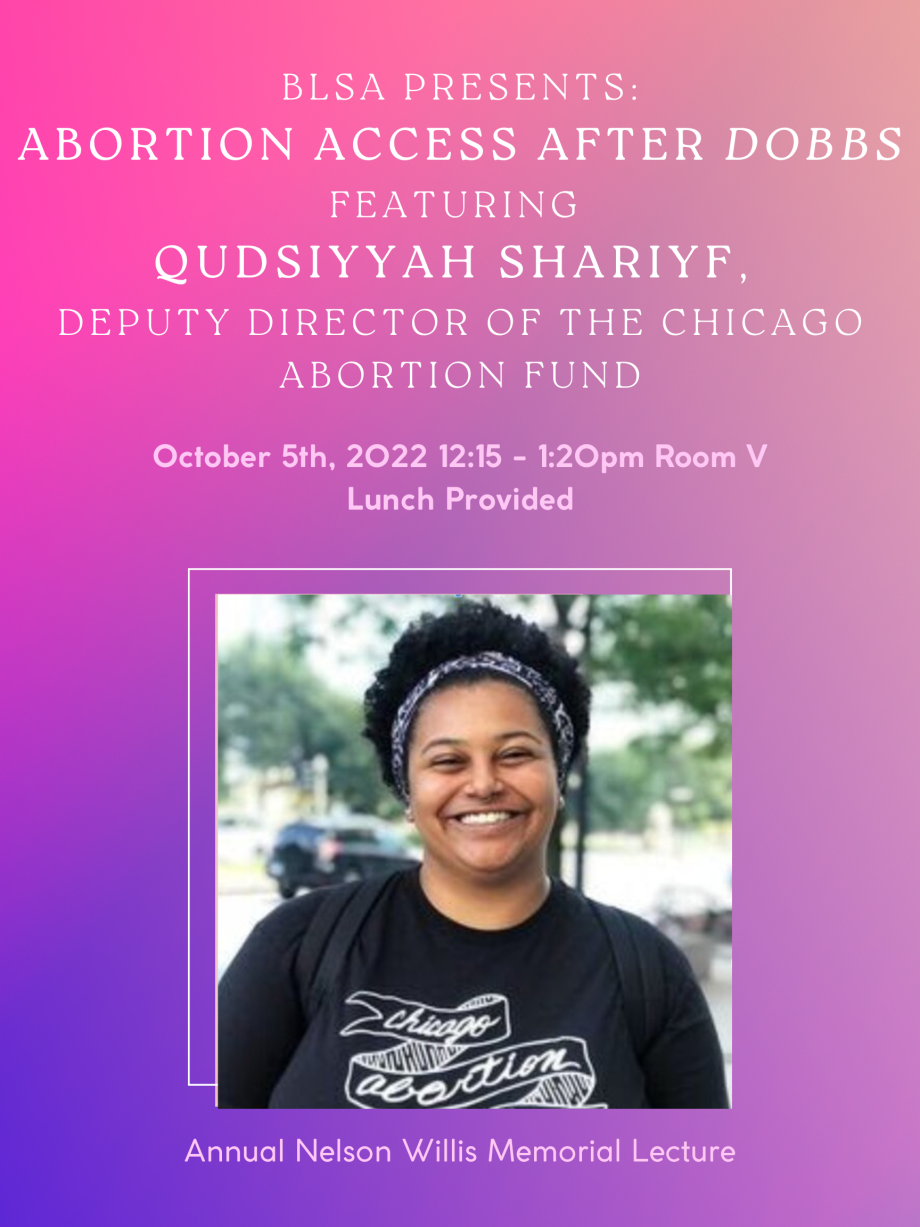 BLSA Presents: Abortion Access after Dobbs featuring Qudsiyyah Shariyf, Deputy Director of the Chicago Abortion Fund, October 5th, 2022 12:15-1:20pm Room V, Lunch Provided